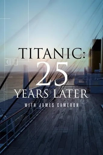 Titanic: 25 Years Later with James Cameron movie poster - Rated 7.385/10