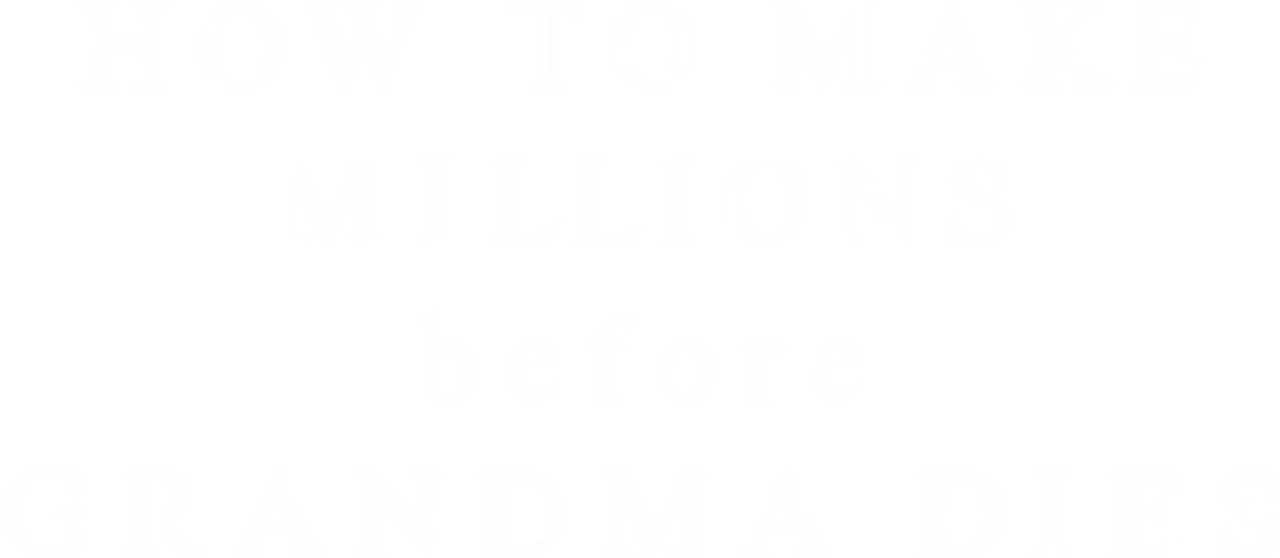 How to Make Millions Before Grandma Dies