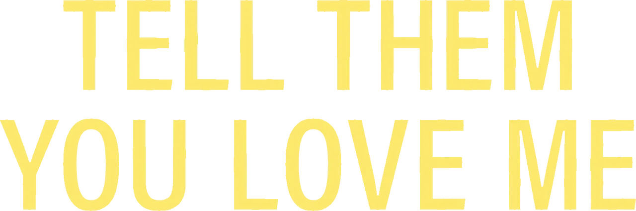 Tell Them You Love Me
