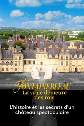 Fontainebleau, la vraie demeure des rois movie poster - Rated 7.5/10