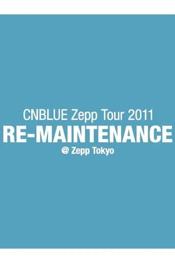 CNBLUE Zepp Tour 2011 ～RE-MAINTENANCE～ movie poster - Rated 5.5/10