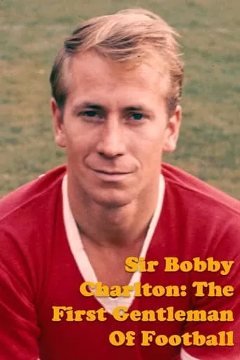 Sir Bobby Charlton: The First Gentleman Of Football movie poster - Entertainment content