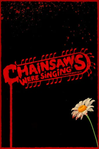 Chainsaws Were Singing movie poster - Rated 10/10