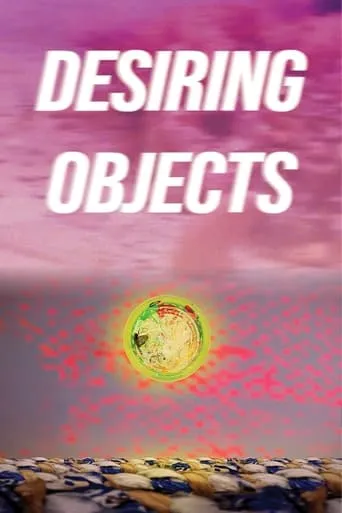 Desiring Objects movie poster - Rated 10/10