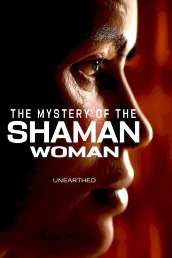 Unearthed - The Mystery of the Shaman Woman movie poster - Rated 8.6/10