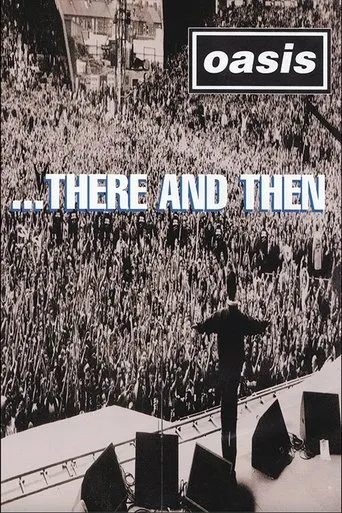 Oasis ...There And Then movie poster - Rated 8/10