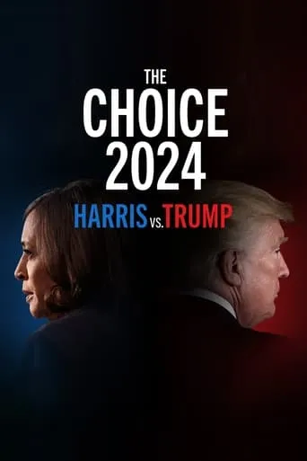 The Choice 2024: Harris vs. Trump movie poster - Rated 7.6/10
