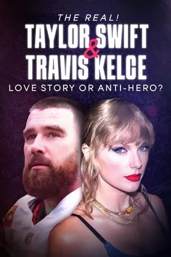 The Real! Taylor Swift and Travis Kelce - Love Story or Anti-Hero? movie poster - Entertainment content