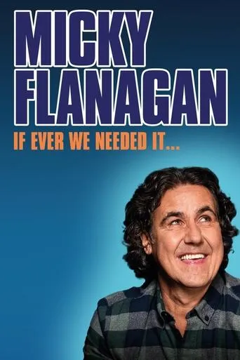 Micky Flanagan: If Ever We Needed It movie poster - Rated 6.5/10