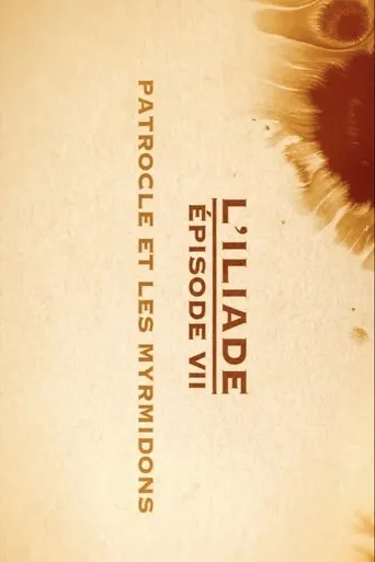 Patrocle et les Myrmidons - L'Iliade Épisode 7 - Les grands mythes movie poster - Entertainment content