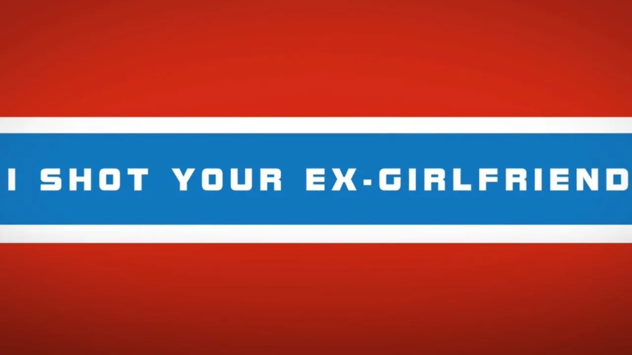 I shot your ex-girlfriend