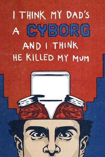 I Think My Dad's a Cyborg and I Think He Killed My Mum movie poster - Rated 10/10