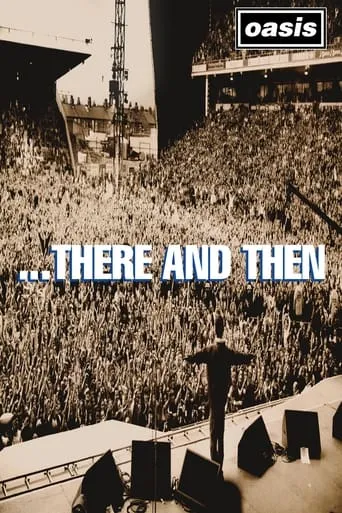 Oasis: ...There And Then movie poster - Rated 7.5/10