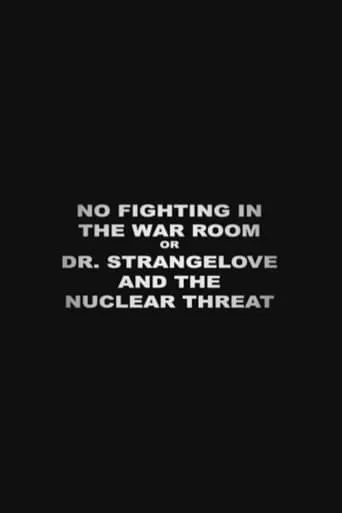 No Fighting in the War Room Or: 'Dr Strangelove' and the Nuclear Threat movie poster - Rated 5/10