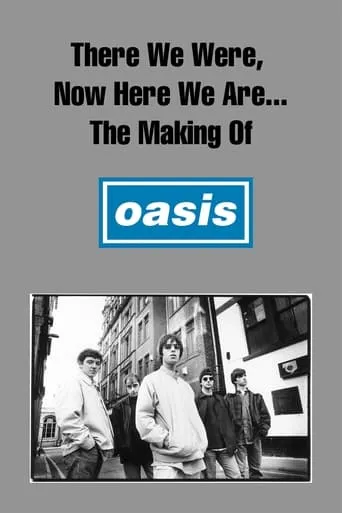 There We Were, Now Here We Are... The Making of Oasis movie poster - Rated 8/10