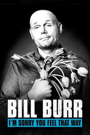 Bill Burr: I'm Sorry You Feel That Way movie poster - Rated 7.726/10