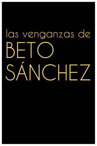 Las venganzas de Beto Sánchez movie poster - Rated 3.8/10