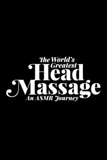 The World's Greatest Head Massage: An ASMR Journey movie poster - Rated 6.7/10
