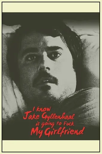 I Know Jake Gyllenhaal Is Going to Fuck My Girlfriend movie poster - Rated 4.7/10