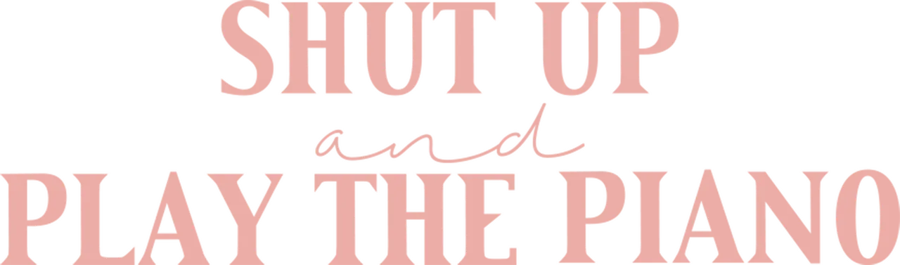 Shut Up and Play the Piano