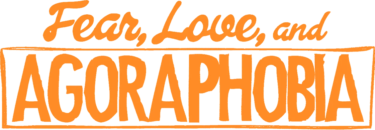 Fear, Love, and Agoraphobia