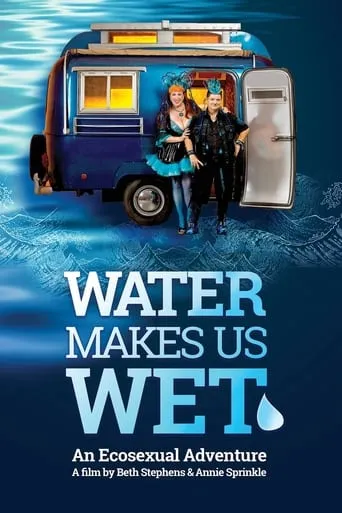 Water Makes Us Wet: An Ecosexual Adventure movie poster - Rated 8/10