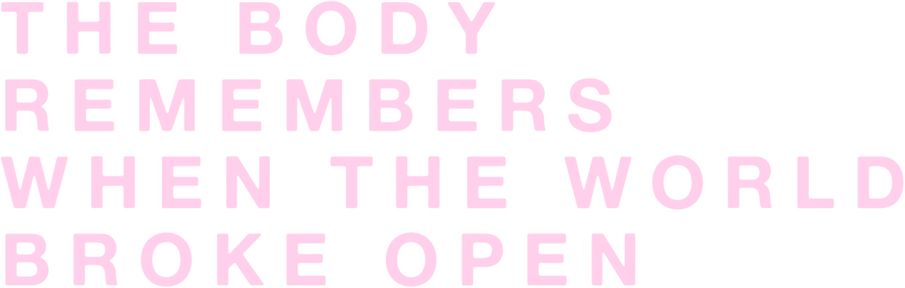 The Body Remembers When the World Broke Open