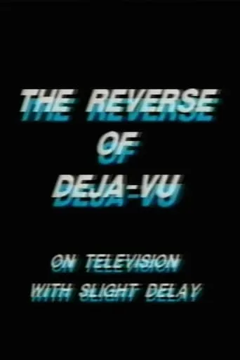 The Reverse of Deja-Vu on Television, with Slight Delay movie poster - Entertainment content