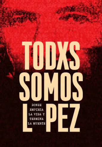 Todxs somos López. Donde empieza la vida y termina la muerte movie poster - Entertainment content