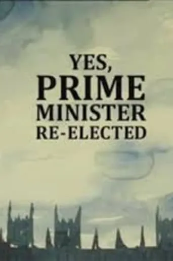 Yes, Prime Minister: Re-elected movie poster - Rated 7/10