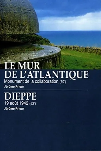 Le Mur de l'Atlantique : Monument de la collaboration / Dieppe : 19 août 1942 movie poster - Rated 7/10
