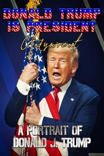 Donald Trump Is President and You're Not: A Portrait of Donald J. Trump movie poster - Rated 2/10