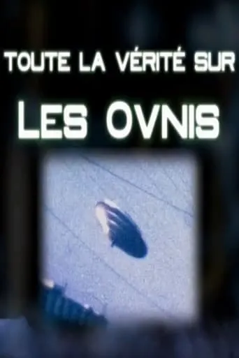 Toute La Verité Sur Les Ovnis movie poster - Rated 8/10