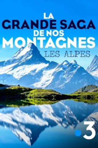 La grande saga de nos montagnes - Les Alpes movie poster - Entertainment content