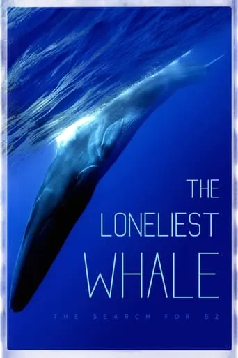 The Loneliest Whale: The Search for 52 movie poster - Rated 7.3/10