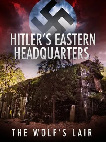 Hitler's Eastern Headquarters: The Wolf's Lair movie poster - Entertainment content