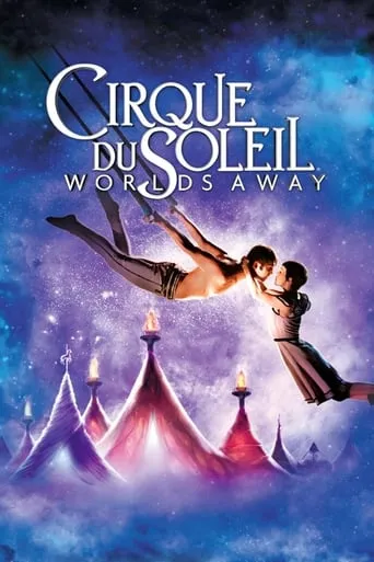 Cirque du Soleil: Worlds Away movie poster - Rated 7/10