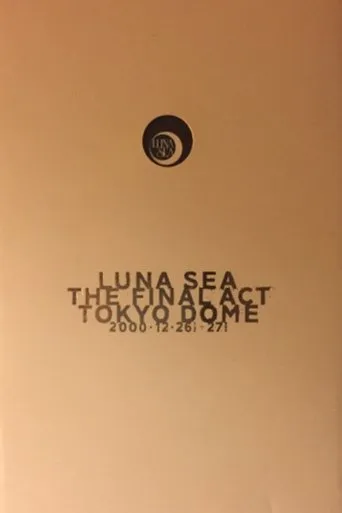 LUNA SEA: THE FINAL ACT TOKYO DOME movie poster - Rated 4.8/10