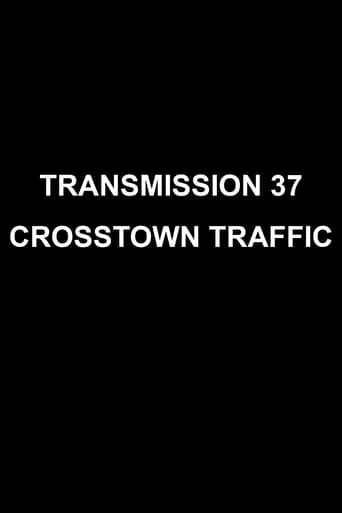 Transmission 37: Crosstown Traffic movie poster - Entertainment content