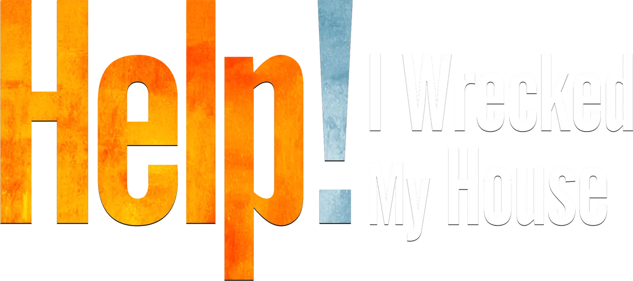 Help! I Wrecked My House