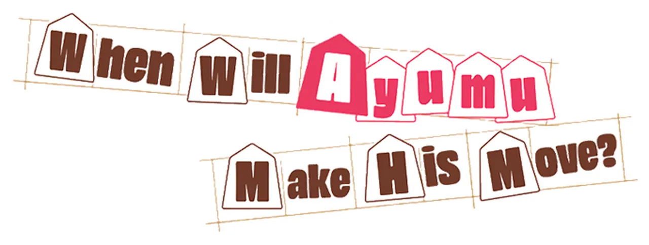 When Will Ayumu Make His Move?