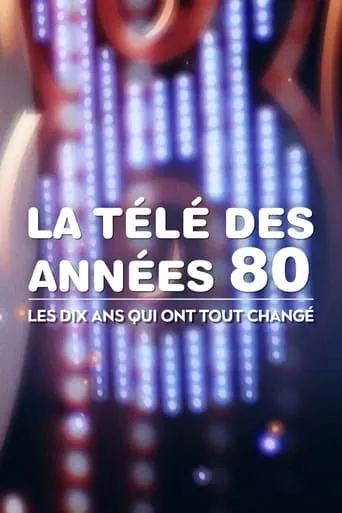 La Télé des années 80 : Les Dix Ans qui ont tout changé TV series poster - Rated 8.2/10