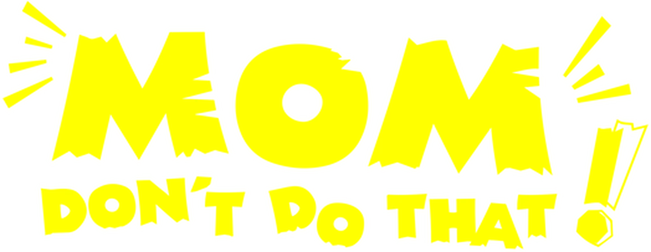 Mom, Don't Do That!