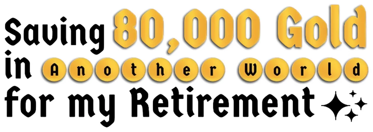 Saving 80,000 Gold in Another World for My Retirement