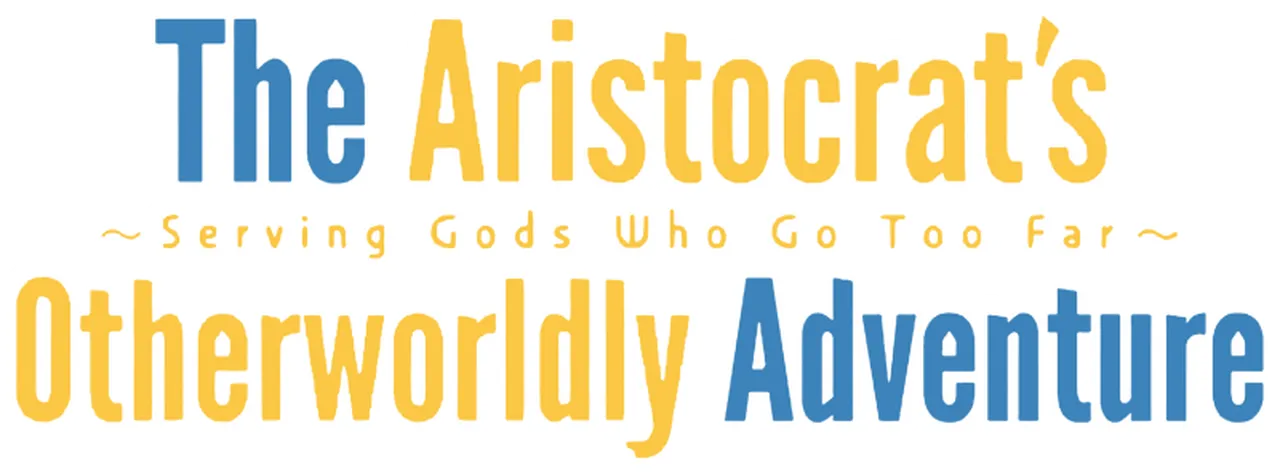The Aristocrat's Otherworldly Adventure: Serving Gods Who Go Too Far