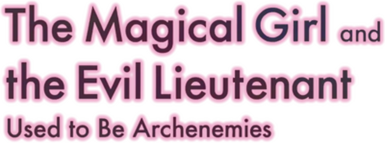 The Magical Girl and the Evil Lieutenant Used to Be Archenemies