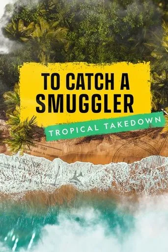 To Catch a Smuggler: Tropical Takedown TV series poster - Rated 10/10