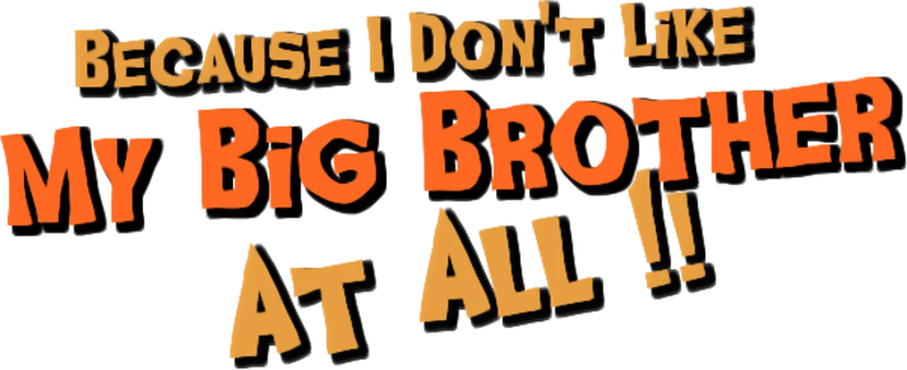 Because I Don't Like My Big Brother At-All--!!