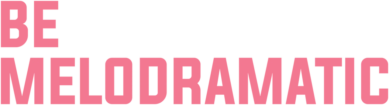 Be Melodramatic